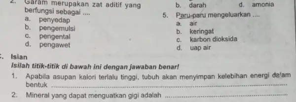 4. Garam merupakan zat aditif yang berfungsi sebagai __ a. penyedap b. pengemulsi c. pengental d. pengawet . Isian Isilah titik-titik di bawah ini