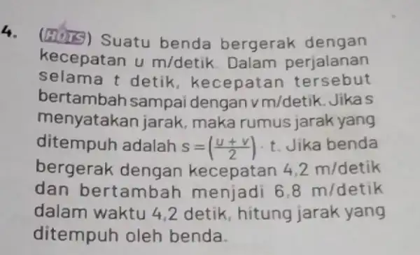 4. (GOTS) Suatu benda bergerak dengan kecepatan um/detik Dalam perjalanan selama t detik, ke cepatan tersebut bertambah sampai dengan vm/detik Jikas menyatakan jarak maka