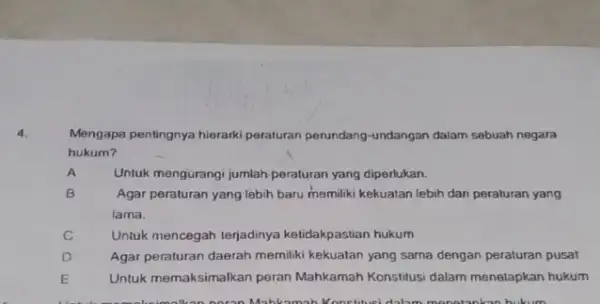 4. Mengapa pentingnya hierark peraturan perundang-undangan dalam sebuah negara hukum? A Untuk mengurangi jumlah peraturan yang diperlukan. B Agar peraturan yang Tebih baru memiliki