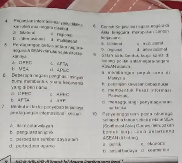 4. Perjanjian internasional yang dilaku- kan oleh dua negara disebut __ a. bilateral C. regional b. intemasional d. multilateral 5.Perdagangan bebas antara negara- negara