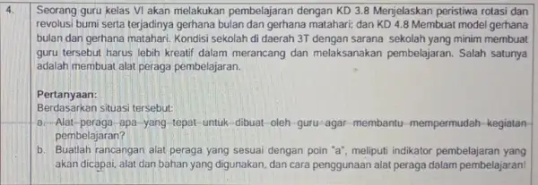 4. Seorang guru kelas VI akan melakukan pembelajaran dengan KD 3.8 Menjelaskan peristiwa rotasi dan revolusi bumi serta terjadinya gerhana bulan dan gerhana matahari;dan