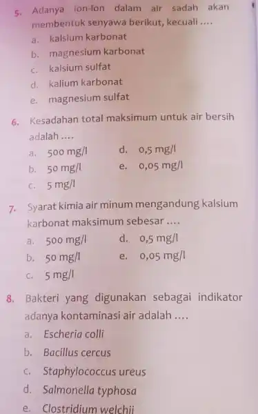 5. Adanya ion-fon dalam air sadah akan membentuk senyawa berikut , kecuali __ a. kalsium karbonat b. magnesium karbonat c. kalsium sulfat d. kalium