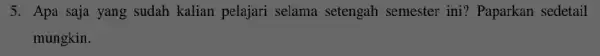 5. Apa saja yang sudah kalian pelajari selama setengah semester ini ? Paparkan sedetail mungkin.