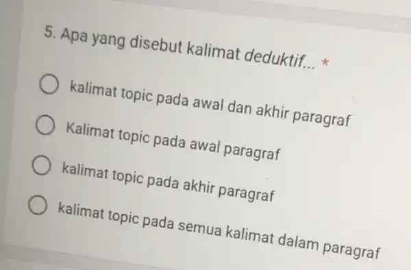 5. Apa yang disebut kalimat deduktif __ kalimat topic pada awal dan akhir paragraf Kalimat topic pada awal paragraf kalimat topic pada akhir paragraf