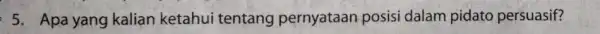 5 Apa yang kalian ketahui tentang pernyataan posisi dalam pidato persuasif?