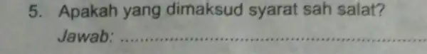 5. Apakah yang dimaksud syarat sah salat? Jawab __ . ,