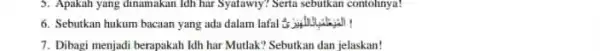 5. Apakah yang dinamakan lah har Syatawiy? Serta sebutkan contohnya! 6. Sebutkan hukum bacaan yang ada dalam lafal 7. Dibagi menjadi berapakah ldh har