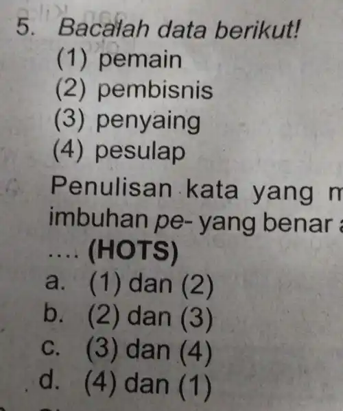 5. Ba calah data ben kut! (1)pemain (2) p embisnis (3) pe n yaing (4) pesulap Pen ulisan .k ata yang m imbuhan pe-yang