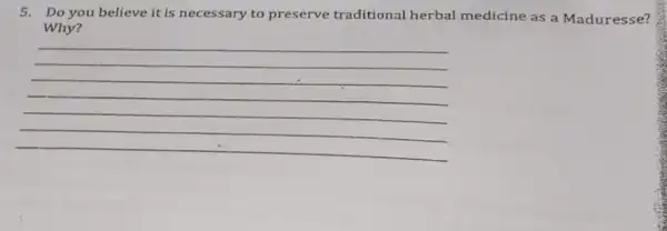 5. Do you believe it is necessary to preserve traditional herbal medicine as a Maduresse? Why? __