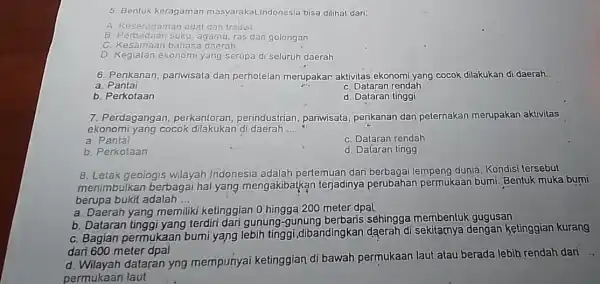 5. Bentuk keragaman masyarakat Indonesia bisa dilihat dari: A. Keseragaman adat dan tradisi B. Perbedaan suku agama, ras dan golongan C. Kesamaan bahas a