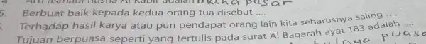 5. Berbuat baik kepada kedua orang tua disebut .... __ Terhadap hasil karya atau pun pendapat orang lain kita seharusny a saling __ __