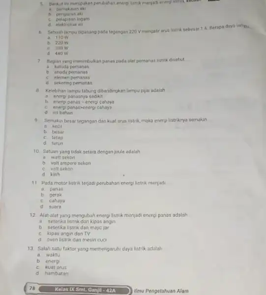 5. Berikut inimerupakan perubahan energi listrik menjadi enero kimia kecual a. pemakaian ak b pengisian aki c. pelapisan logam d. elektrolisa air 6. Sebuahlampu