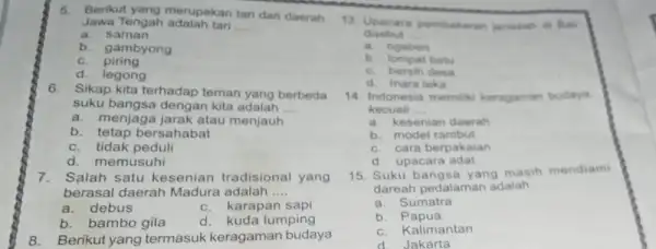 5. Berikut yang merupakan tari dari daerah Jawa Tengah adalah tari __ a.saman b. gambyong c. piring d. legong 6. Sikap kita terhadap teman