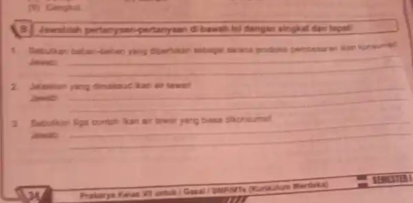 (5) Canghul. B. Sawablah pertanyaan-pertanyaan di bawah ini dengan singkat dan tepatl 1. Sebutkan bahan-bahan yang dipertukan sebagai sarana produksi pembesaran kan konsumsil Jawab: