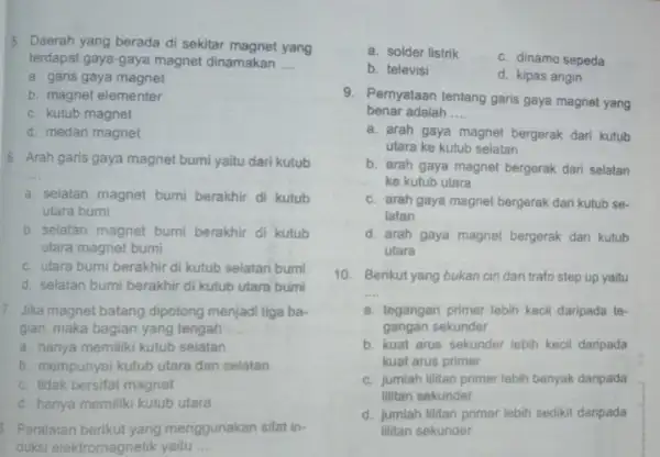 5. Daerah yang berada di sekitar magnet yang terdapat gaya-gaya magnet dinamakan __ a. garis gaya magnet b. magnet elementer c. kutub magnet d.