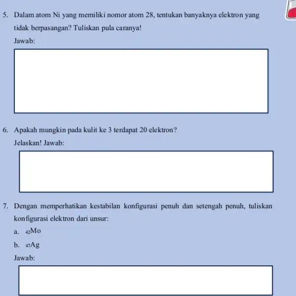 5. Dalam atom Ni yang memiliki nomor atom 28, tentukan banyaknya elektron yang tidak berpasangan? Tuliskan pula caranya! Jawab: square 6. Apakah mungkin pada