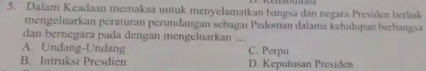 5. Dalam Keadaan memaksa untuk menyelamatkan bangsa dan negara Presiden berhak mengeluarka n peraturan perundangan sebagai Pedoman dalama kehidupan berbangsa dan bernegara pada dengan