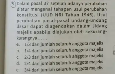 5.) Dalam pasal 37 setelah adanya perubahan diatur mengenai tahapan usul perubahan konstitusi (UUD NRI Tahun 1945). Usul perubahan pasal-pasal undang-undang dasar dapat diagendakan