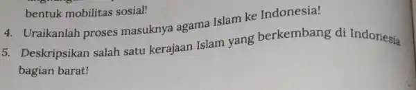 5. Deskripsikan salah satu kerajaan Islam yang berkembang di Indonesia bagian barat! bentuk mobilitas sosial! 4. Uraikanlah proses masuknya agama Islam ke Indonesia!