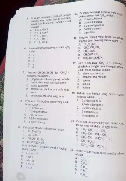 5. Di dalam senyawa 2,3-dimetil terdapat atom karbon primer,sekunder, tersier dan kuarterner masing -masing sebanyak __ A. 1,2,3 dan 1 B. 2,1,4 dan 0