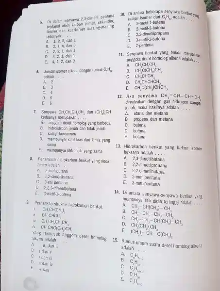 5. Di dalam senyawa 2,3-dimetil terdapat atom karbon primer,sekunder, tersier dan kuarterner masing -masing sebanyak __ A. 1,2,3 dan 1 B. 2,1,4 dan 0