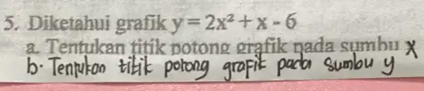 5. Diketahui grafik y=2x^2+x-6 a. Tentukan titik potong erafik nada sumbu x b. Tentukan titik