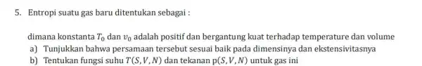 5. Entropi suatu gas baru ditentukan sebagai : dimana konstanta T_(0) dan v_(0) adalah positif dan bergantung kuat terhadap temperature dan volume a) Tunjukkan