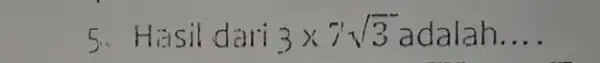 5. Hasil d dri 3times 7'sqrt (3) adalah __