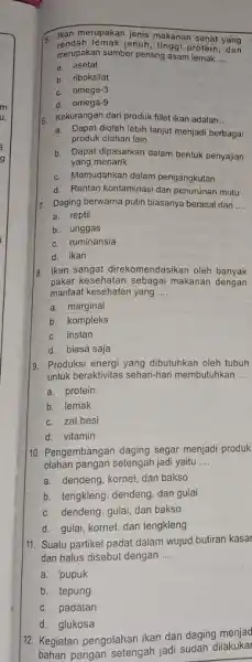 5. Ikan merupakan jenis makanan sehat yang rendah lemak jenuh, tinggi protein, dan merupakan sumber penting asam lemak __ a. asetat b. riboksilat c.