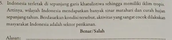 5. Indonesia terletak di sepanjang garis khatulistiwa sehingga memiliki iklim tropis, Artinya, wilayah Indonesia mendapatkan banyak sinar matahari dan curah hujan sepanjang tahun. Berdasarkan