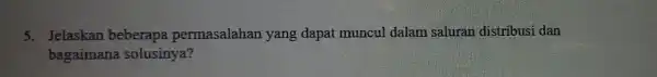 5. Jelaskan beberapa permasalahan yang dapat muncul dalam saluran distribusi dan bagaimana solusinya?