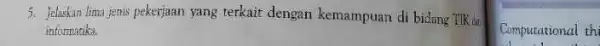 5. Jelaskan lima jenis pekerjaan yang terkait dengan kemampuan di bidang TIKuk informatika. Computational th 1.1