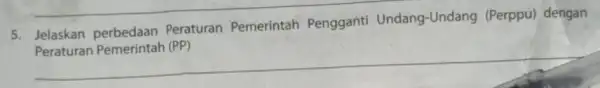 5. Jelaskan perbedaan Peraturan Pemerintah Pengganti Undang-Undang (Perppu) dengan __