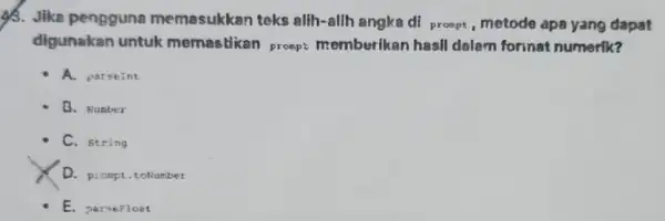 5. Jike pengguna memasukkan teks alih-alih angka di proupt, metode apa yang dapat digunakan untuk memastlikan prompt memberikan hasil dalam forinat numerik? A. parseint