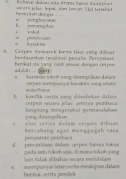 5. Kalimat dalam teks drama harus diucapkan secara jelas, tepat, dan lancar. Hal tersebut berkaitan dengan __ a.penghayatan b penampilan C. vokal d. penjiwaan