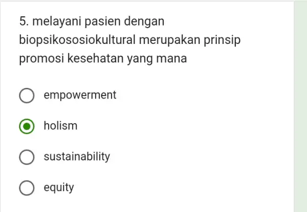 5. melayani pasien dengan biopsikosc siokultural merupakan prinsip promosi kesehatan yang mana empowerment holism sustainability equity