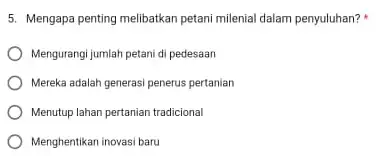 5. Mengapa penting melibatkan petani milenial dalam penyuluhan? Mengurangi jumlah petani di pedesaan Mereka adalah generasi penerus pertanian Menutup lahan pertanian tradicional Menghentikan inovasi