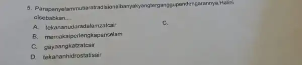 5. Parapenyelammut anyakyangterg anggupendengarannya.Halini disebabkan __ A. tek ananudaradalamzatcair C. B. memakaiperler gkapanselam C. gayaangkatzatcair D. tekananhidrostatisair