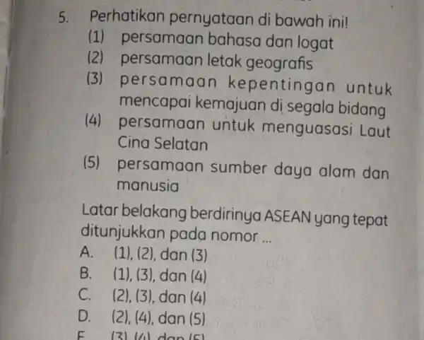 5. Perhatikan pernyataan di bawah ini! (1) persamaa in bahasa dan logat (2) persamaan letak geografis (3) pers amaan k epentingan untuk mencapai kemajuan