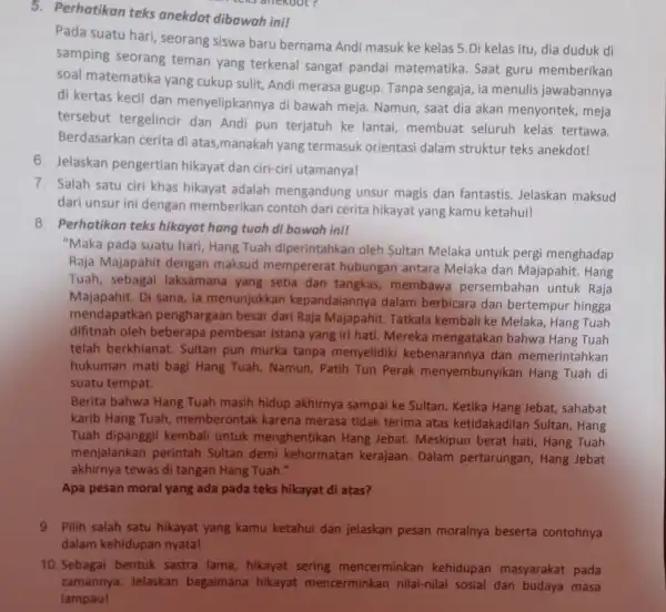 5. Perhatikan teks anekdot dibawah ini! Pada suatu hari seorang siswa baru bernama Andi masuk ke kelas 5.Di kelas itu, dia duduk di samping