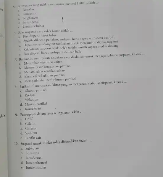 5. Pernyataan yang ridak sesuai untuk metosol 15000 adalah __ a. Pencahar b. Emulgator c. Penghancur d. Pensuspensi e. Derivat selulosa 6. Sifat suspensi