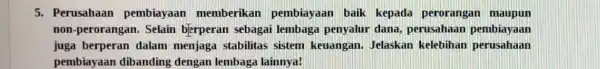 5. Perusahaan pembiayaan memberikan pembiayaan baik kepada perorangan maupun non-perorangan Selain berperan sebagai lembaga penyalur dana perusahaan pembiayaan juga berperan dalam menjaga stabilitas sistem