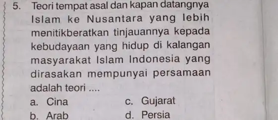 5. Teori tempat asal dan kapan datangnya Islam ke Nusantara yang lebih menitikberath can tinjauannya kepada kebudayaan yang hidup di kalangan masyarakat Islam Indonesia