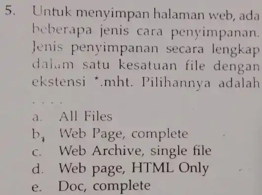 5. Untuk menyimp an halaman web, ada beberapa jenis cara penyimpanan. Jenis penyimpa nan secara lengkap dalum satu kesatuan file dengan ekstensi*mht . Pilihanny