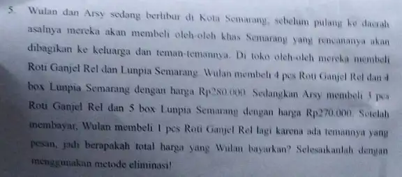 5. Wulan dan Arsy sedang berlibur di Kota Semarang sebelum pulang ke daerah asalnya mereka akan membeli oleh-oleh khas Semarang yang tencananya akan dibagikan