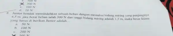 a 500 N x 200 N c. 100 N d. 10 N 8.Junior hendak ahkan sebuah beban dengan memakai bidang miring yang panjangnya 4.5