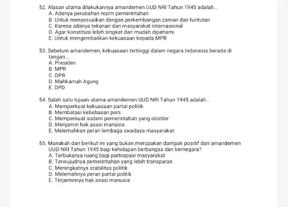 52. Alasan utama dilakukannya UUD NRI Tahun 1945 adalah __ A. Adanya perubahan rezim pemerintahan B. Untuk menyesuaikan dengan perkembangan zaman dan tuntutan C.