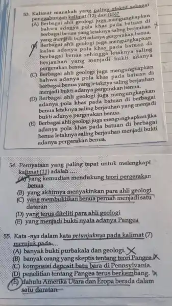 53. Kalimat manakah yang paling efektif sebagai penggabungan kalimat (12)dan (13)? (A) Berbagai ahli geologi ungkapkan bahwa adanya pola khas pada batuan di berbagai