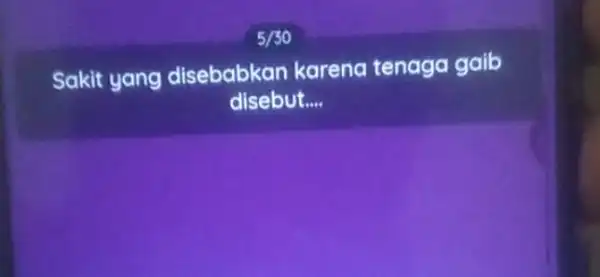 5/30 Sakit yang disebabkan karena tenaga gaib disebut __