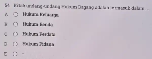 54 Kitab undang -undang Hukum Dagang adalah termasuk dalam __ Hukum Keluarga Hukum Benda Hukum Perdata Hukum Pidana E